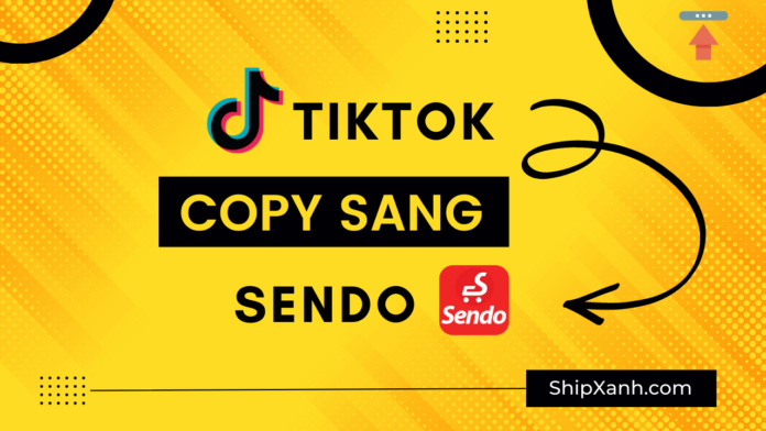 copy sản phẩm tiktok sang sendo