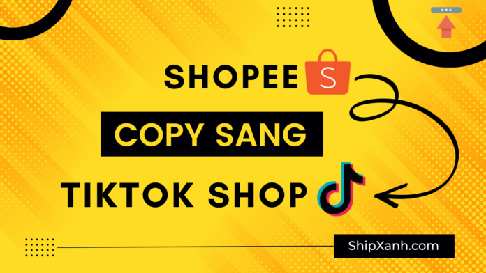 copy sản phẩm shopee sang tiktok shop